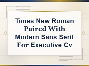 Times New Roman and Modern Sans Serif Font Pairings for Executive Cvs