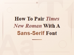 Best Sans-Serif Fonts to Pair with Times New Roman