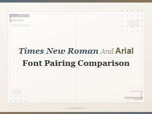 Times New Roman and Arial: a Font Pairing Comparison