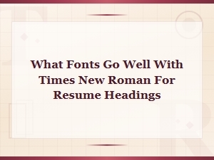 Best Fonts to Pair with Times New Roman for Resume Headings