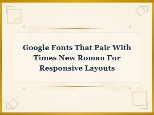 Best Google Fonts to Pair with Times New Roman for Responsive Layouts
